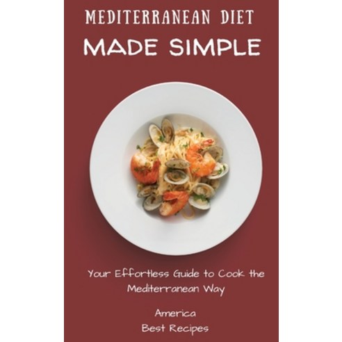 (영문도서) Mediterranean Diet Made Simple: Your Effortless Guide to Cook the Mediterranean Way Hardcover, America Best Recipes, English, 9781802694406