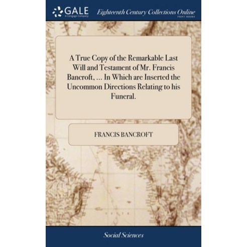 (영문도서) A True Copy of the Remarkable Last Will and Testament of Mr. Francis Bancroft ... In Which a... Hardcover, Gale Ecco, Print Editions, English, 9781379883036