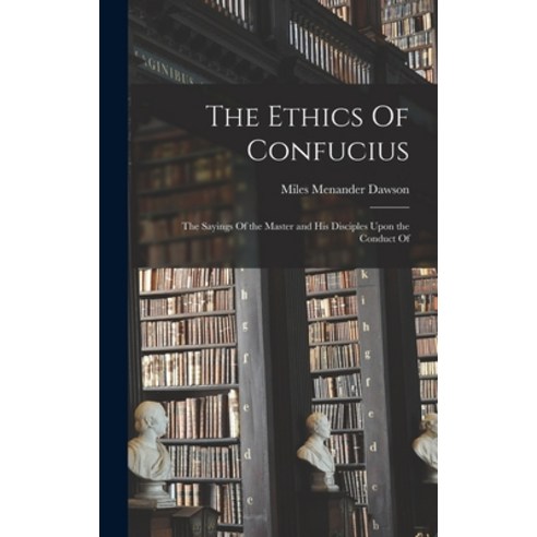 (영문도서) The Ethics Of Confucius; the Sayings Of the Master and his Disciples Upon the Conduct Of Hardcover, Legare Street Press