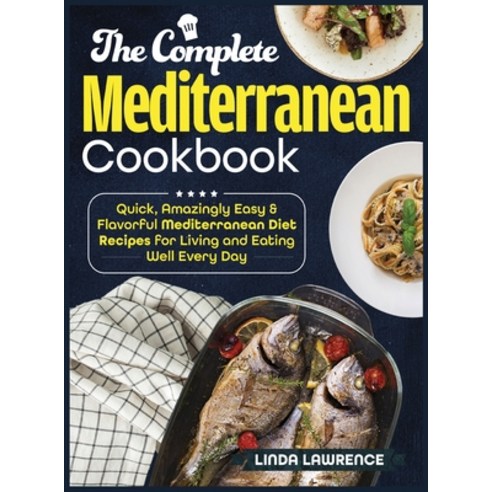 The Complete Mediterranean Cookbook: Quick Amazingly Easy & Flavorful Mediterranean Diet Recipes fo... Hardcover, Linda Lawrence