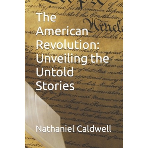 (영문도서) The American Revolution: Unveiling the Untold Stories Paperback, Independently Published, English, 9798861904438