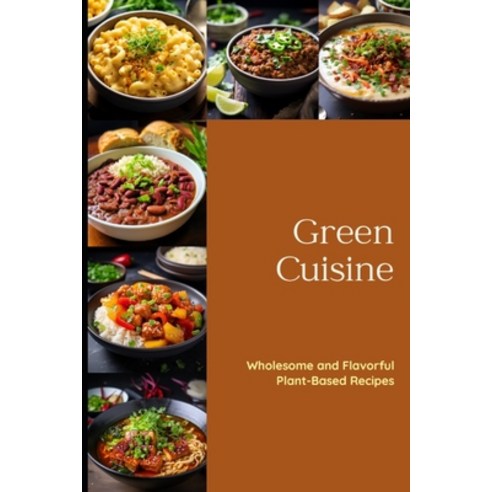 (영문도서) Green Cuisine: Wholesome and Flavorful Plant-Based Recipes Paperback, Independently Published, English, 9798858782643