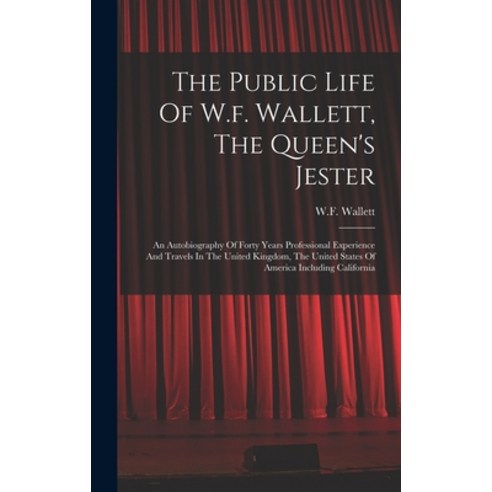 (영문도서) The Public Life Of W.f. Wallett The Queen''s Jester: An Autobiography Of Forty Years Professi... Hardcover, Legare Street Press, English, 9781016878722