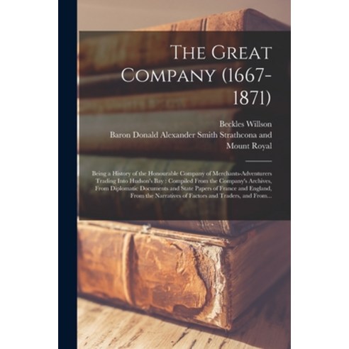 (영문도서) The Great Company (1667-1871) [microform]: Being a History of the Honourable Company of Merch... Paperback, Legare Street Press, English, 9781014244796