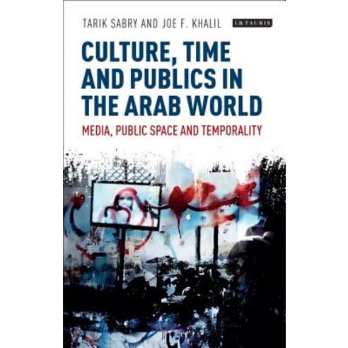 Culture Time and Publics in the Arab World: Media Public Space and Temporality Hardcover, Bloomsbury Publishing PLC