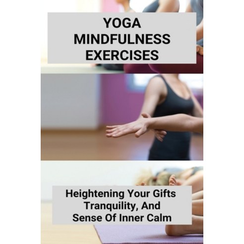 (영문도서) Yoga Mindfulness Exercises: Heightening Your Gifts Tranquility And Sense Of Inner Calm Paperback, Independently Published, English, 9798775797669