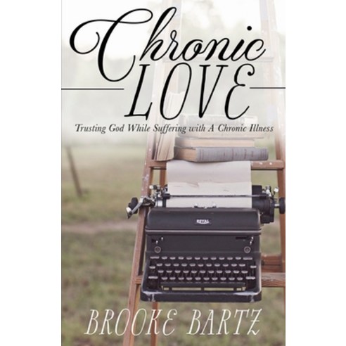 Chronic Love: Trusting God While Suffering with A Chronic Illness Paperback, Emerald House Group