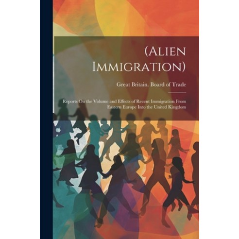 (영문도서) (Alien Immigration): Reports On the Volume and Effects of Recent Immigration From Eastern Eur... Paperback, Legare Street Press, English, 9781021615862