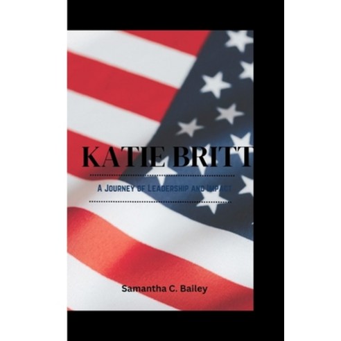 (영문도서) Katie Britt: A Journey of Leadership and Impact Paperback, Independently Published, English, 9798868075278