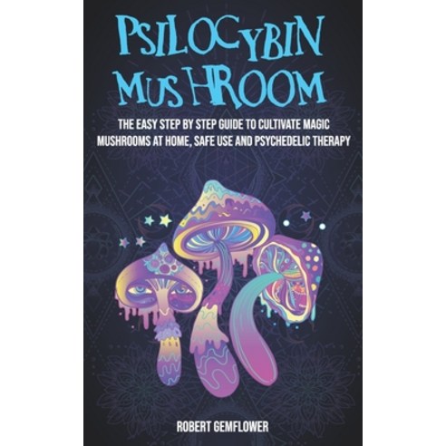 Psilocybin Mushroom: The Easy Step By Step Guide To Cultivate Magic Mushrooms At Home Safe Use And ... Paperback, Independently Published, English, 9798694927819