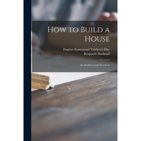 (영문도서) How to Build a House: an Architectural Novelette Paperback, Legare Street Press, English, 9781014261052