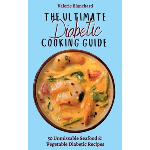 (영문도서) The Ultimate Diabetic Cooking Guide: 50 Unmissable Seafood & Vegetable Diabetic Recipes Hardcover, Valerie Blanchard, English, 9781802777741