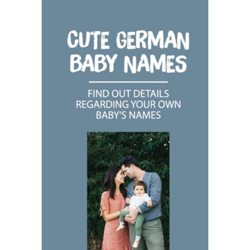 (영문도서) Cute German Baby Names: Find Out Details Regarding Your Own Baby''s Names: Germany Baby Names Paperback, Independently Published, English, 9798534786828