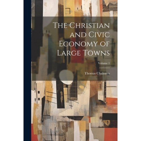 (영문도서) The Christian and Civic Economy of Large Towns; Volume 1 Paperback, Legare Street Press, English, 9781022499874