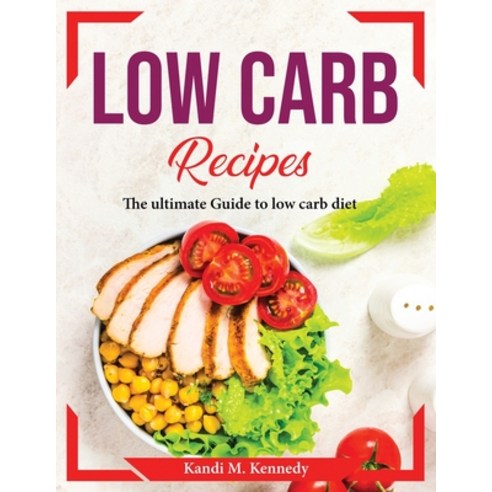 (영문도서) Low Carb Recipes: The ultimate Guide to low carb diet Paperback, Kandi M. Kennedy, English, 9781804374207