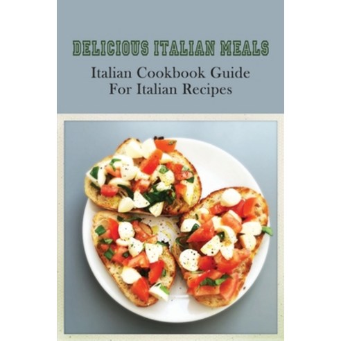 (영문도서) Delicious Italian Meals: Italian Cookbook Guide For Italian Recipes: Ways To Cook Traditional... Paperback, Independently Published, English, 9798529215579