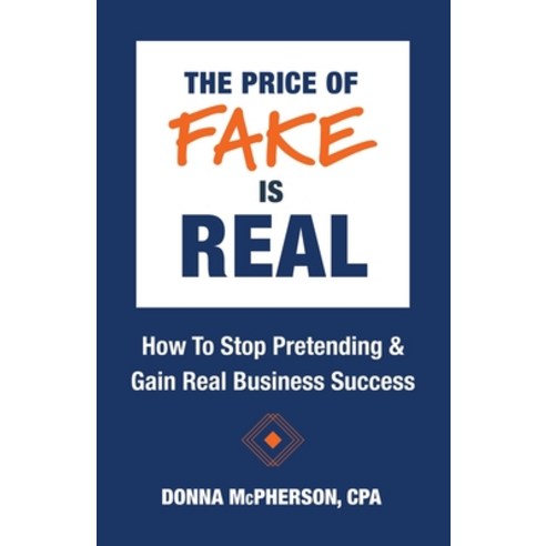 The Price of Fake is Real - How to Stop Pretending & Gain Real Business Success Paperback, Donna McPherson CPA, English, 9781733692960