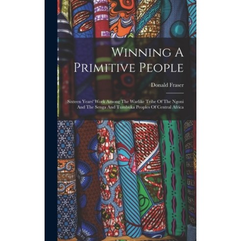 (영문도서) Winning A Primitive People: Sixteen Years'' Work Among The Warlike Tribe Of The Ngoni And The ... Hardcover, Legare Street Press, English, 9781016641135