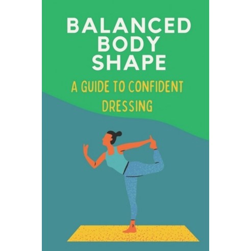 (영문도서) Balanced Body Shape: A Guide To Confident Dressing: Ways To Dress Confident Paperback, Independently Published, English, 9798546523534