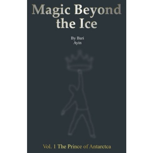 (영문도서) Magic Beyond the Ice: Vol. 1 The Prince of Antarctica Paperback, Independently Published, English, 9798379295578