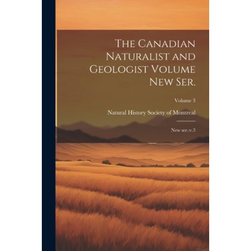 (영문도서) The Canadian Naturalist and Geologist Volume new ser.: New ser.: v.3; Volume 3 Paperback, Legare Street Press, English, 9781022214316