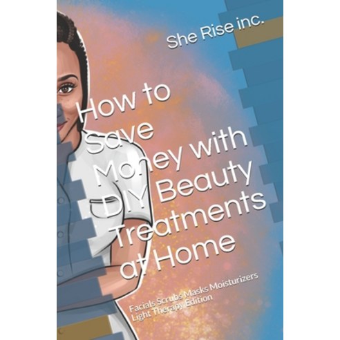 (영문도서) How to Save Money with DIY Beauty Treatments at Home: Facials Scrubs Masks Moisturizers Light... Paperback, Independently Published, English, 9798524658289