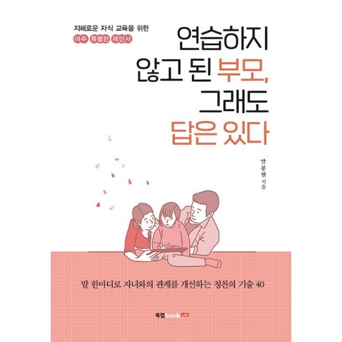 연습하지 않고 된 부모 그래도 답은 있다:지혜로운 자식 교육을 위한 아주 특별한 제안서, 북랩