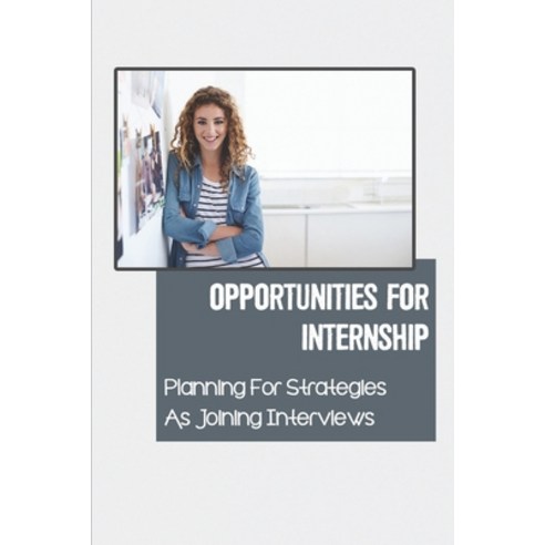 (영문도서) Opportunities For Internship: Planning For Strategies As Joining Interviews: Get Internship P... Paperback, Independently Published, English, 9798549348769