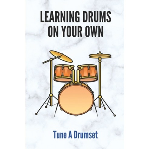 (영문도서) Learning Drums On Your Own: Tune A Drumset: Teach Drums Paperback, Independently Published, English, 9798520516668