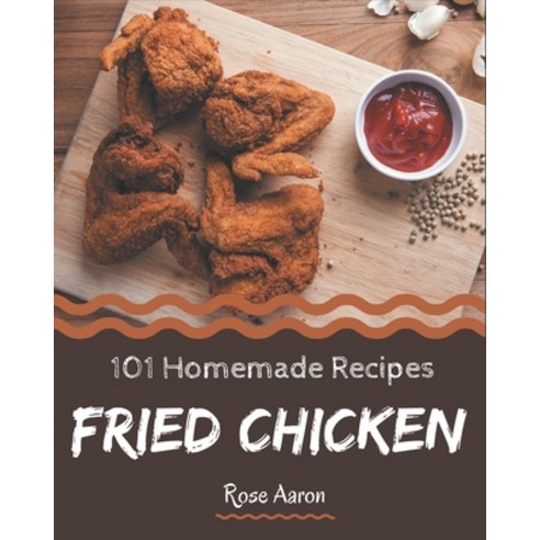 101 Homemade Fried Chicken Recipes: Best Fried Chicken Cookbook for Dummies Paperback, Independently Published, English, 9798576285921