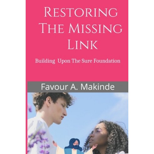 (영문도서) Restoring The Missing Link: Building upon the Sure Foundation Paperback, Independently Published, English, 9798836788254