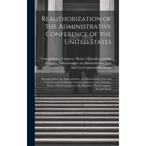 (영문도서) Reauthorization of the Administrative Conference of the United States: Hearing Before the Sub... Hardcover, Legare Street Press, English, 9781019945292