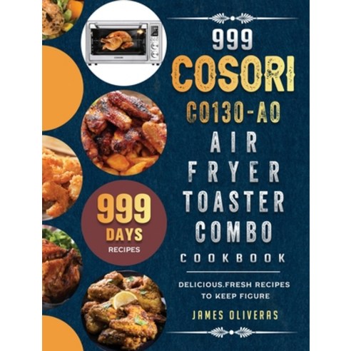 (영문도서) 999 COSORI CO130-AO Air Fryer Toaster Combo Cookbook: 999 Days Delicious Fresh Recipes to Ke... Hardcover, James Oliveras, English, 9781803207162