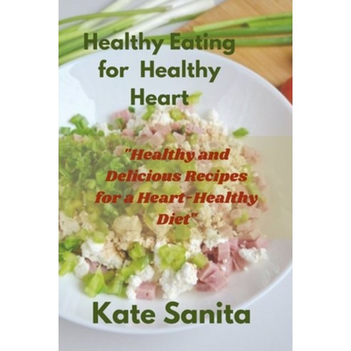 (영문도서) Healthy Eating for a Healthy Heart Cookbook: Delicious Recipes to Lower Your Risk of Heart Di... Paperback, Independently Published, English, 9798372393752
