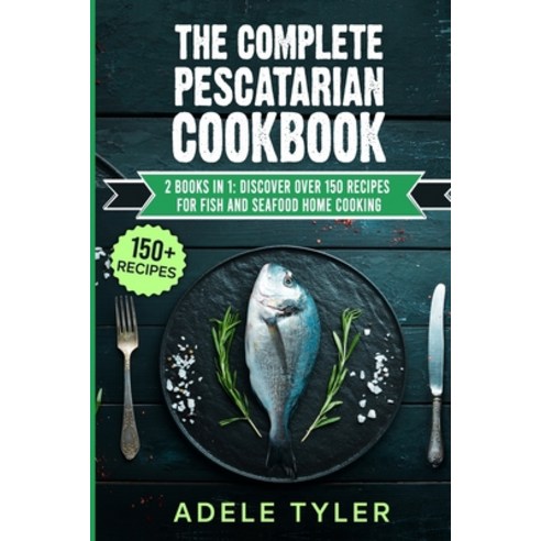 The Complete Pescatarian Cookbook: 2 Books In 1: Discover Over 150 Recipes For Fish And Seafood Home... Paperback, Independently Published, English, 9798714858178