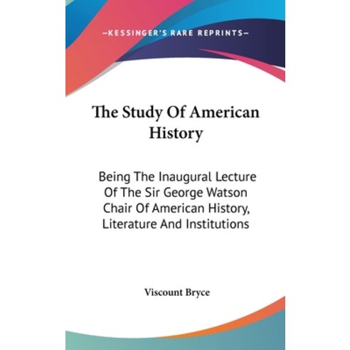 The Study Of American History: Being The Inaugural Lecture Of The Sir George Watson Chair Of America... Hardcover, Kessinger Publishing
