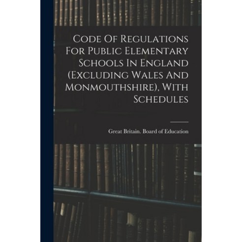 (영문도서) Code Of Regulations For Public Elementary Schools In England (excluding Wales And Monmouthshi... Paperback, Legare Street Press, English, 9781018647876