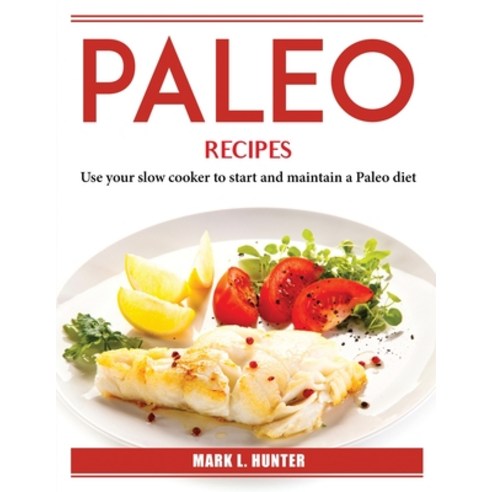 (영문도서) Paleo Recipes: Use your slow cooker to start and maintain a Paleo diet Paperback, Mark L. Hunter, English, 9781804385692