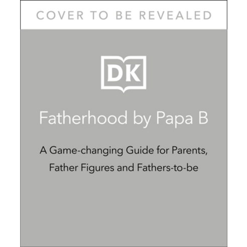 (영문도서) Fatherhood by Papa B: A Game-Changing Guide for Parents Father Figures and Fathers-To-Be Hardcover, DK Publishing (Dorling Kind..., English, 9780744048148