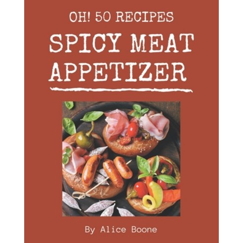 Oh! 50 Spicy Meat Appetizer Recipes: A Spicy Meat Appetizer Cookbook from the Heart! Paperback, Independently Published, English, 9798573289106