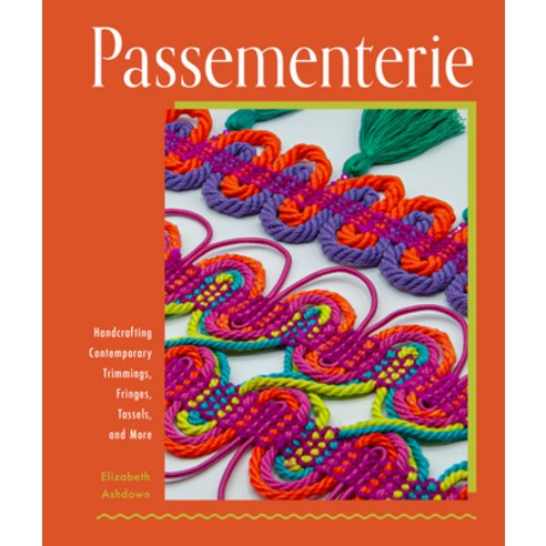 (영문도서) Passementerie: Handcrafting Contemporary Trimmings Fringes Tassels and More Hardcover, Schiffer Craft, English, 9780764367182