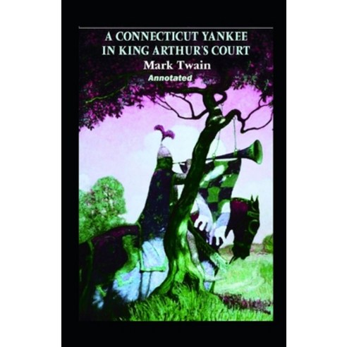 A Connecticut Yankee in King Arthur''s Court Annotated Paperback, Independently Published, English, 9798709253520