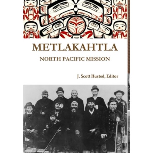 (영문도서) Metlakahtla North Pacific Mission Hardcover, Lulu.com, English, 9781365743733