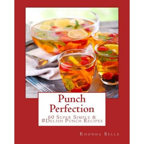(영문도서) Punch Perfection: 60 Super Simple &#Delish Punch Recipes Paperback, Createspace Independent Pub..., English, 9781540412669