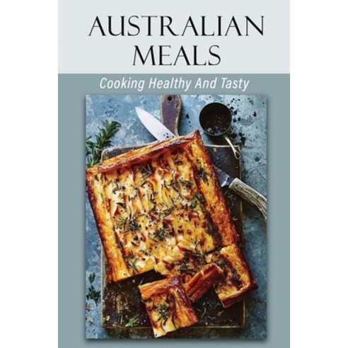(영문도서) Australian Meals: Cooking Healthy And Tasty: Kitchen Guide Paperback, Independently Published, English, 9798463123312