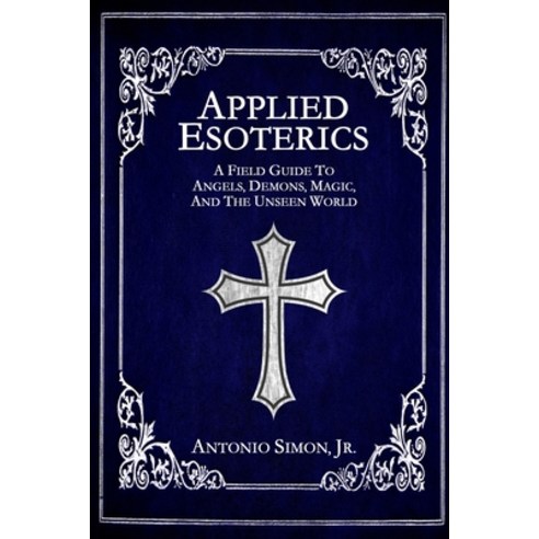 Applied Esoterics: A Field Guide to Angels Demons Magic and the Unseen World Paperback, Darkwater Media Group, Inc., English, 9781954619074