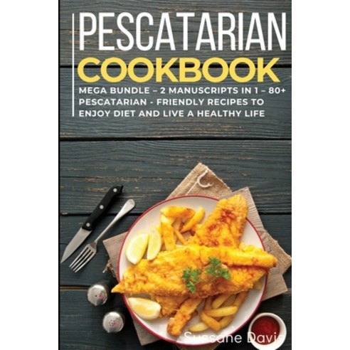 Pescatarian Cookbook: MEGA BUNDLE - 2 Manuscripts in 1 - 80+ Pescatarian - friendly recipes to enjoy... Paperback, Arp Inc, English, 9781664023727