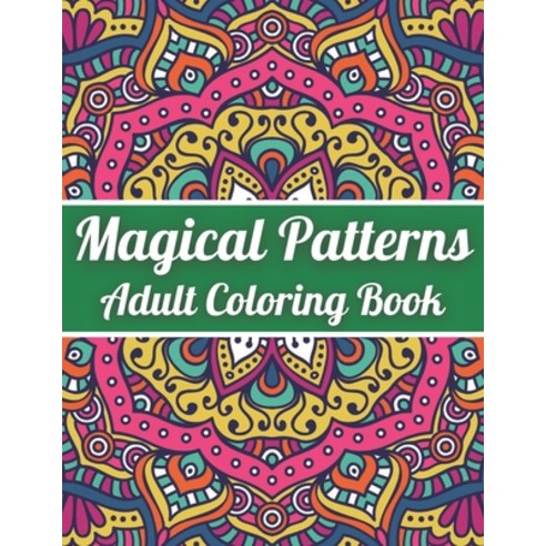 Magical Patterns Adult Coloring Book: An Adult Coloring Book with Magical Patterns Adult Coloring Bo... Paperback, Independently Published, English, 9798725484786