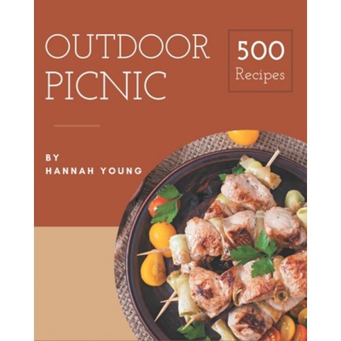 500 Outdoor Picnic Recipes: The Best Outdoor Picnic Cookbook that Delights Your Taste Buds Paperback, Independently Published