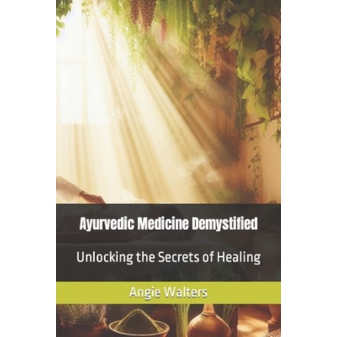 (영문도서) Ayurvedic Medicine Demystified: Unlocking the Secrets of Healing Paperback, Independently Published, English, 9798865819981